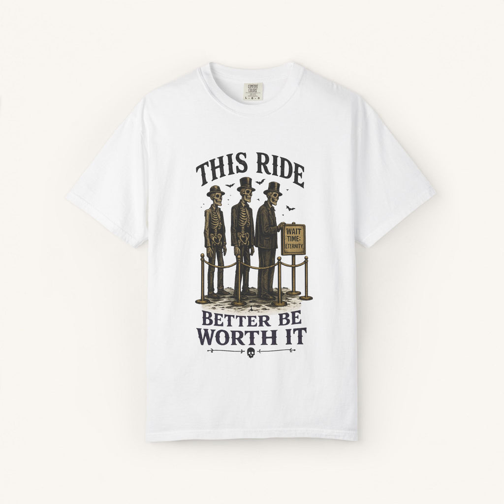 This Ride Better Be Worth It Tee